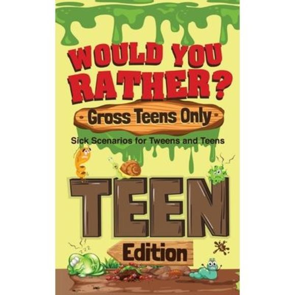 Would You Rather? Gross Teens Only: Sick Scenarios for Tweens and Teens -- Crazy - Picture 1 of 1